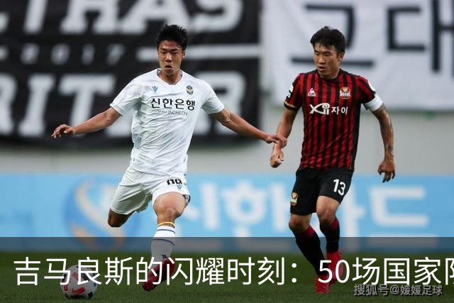吉马良斯的闪耀时刻：50场国家队出战与进球双喜临门！