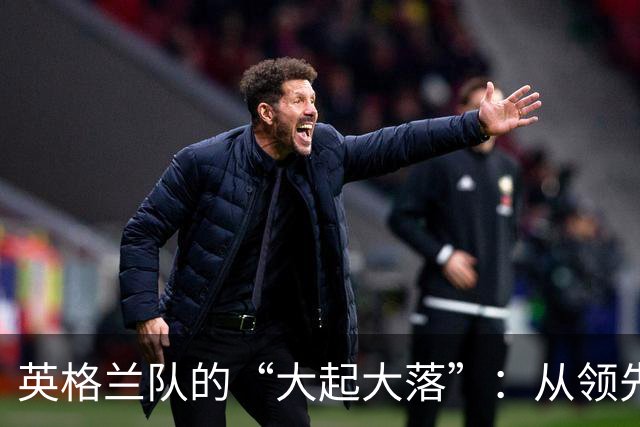 英格兰队的“大起大落”：从领先到失利，真是让人心碎啊！